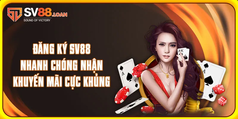 Đăng Ký SV88 Nhanh Chóng Nhận Khuyến Mãi Cực Khủng