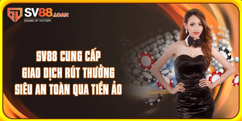 SV88 cung cấp giao dịch rút thưởng siêu an toàn qua tiền ảo