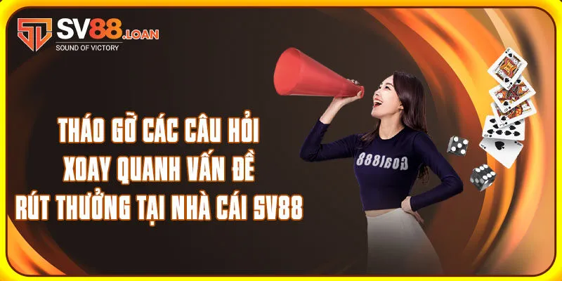 Tháo gỡ các câu hỏi xoay quanh vấn đề rút thưởng tại nhà cái Sv88