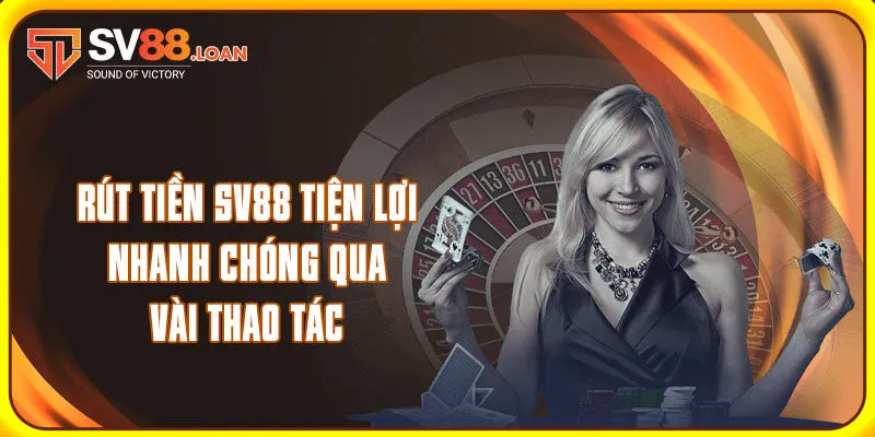 Rút Tiền SV88 Tiện lợi, Nhanh Chóng Qua Vài Thao Tác