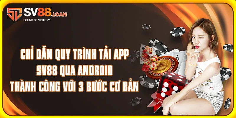 Chỉ dẫn quy trình tải app SV88 qua Android thành công với 3 bước cơ bản