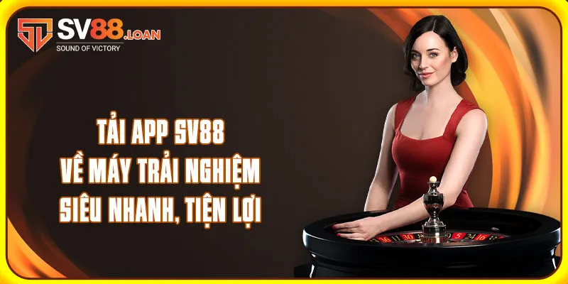 Tải App Sv88 Về Máy Trải Nghiệm Siêu Nhanh, Tiện Lợi