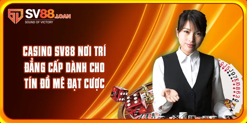 Casino SV88 Nơi Trí Đẳng Cấp Dành Cho Tín Đồ Mê Đạt Cược