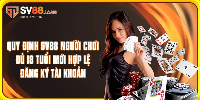Quy định SV88 người chơi đủ 18 tuổi mới hợp lệ đăng ký tài khoản