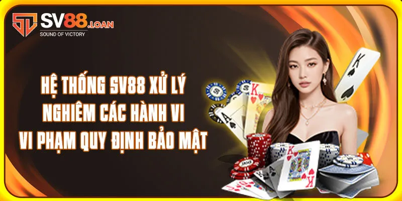 Hệ thống SV88 xử lý nghiêm các hành vi vi phạm quy định bảo mật