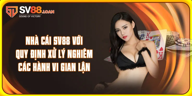 Nhà cái Sv88 với quy định xử lý nghiêm các hành vi gian lận