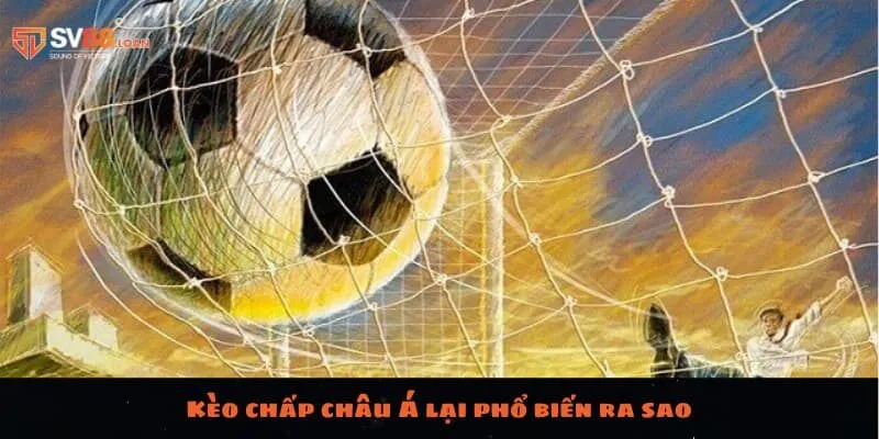 Kèo chấp châu Á lại phổ biến ra sao