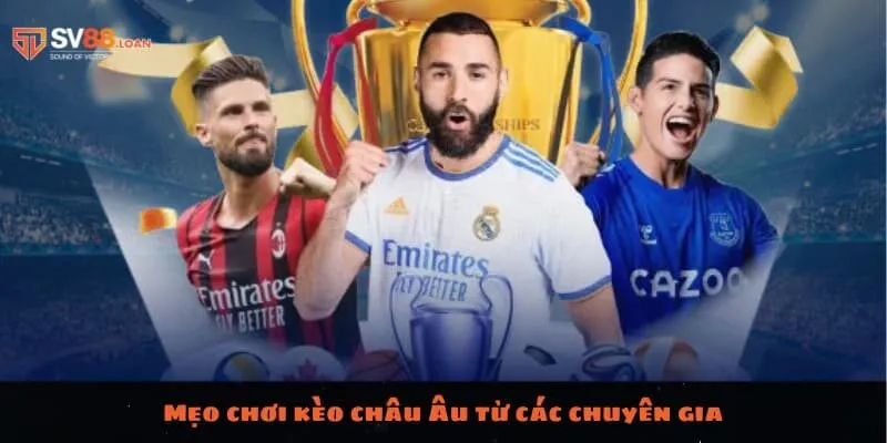 Mẹo chơi kèo châu Âu từ các chuyên gia