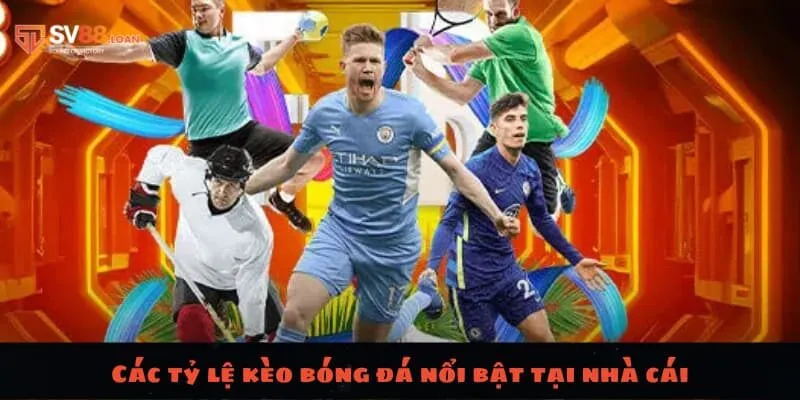 Các tỷ lệ kèo bóng đá nổi bật tại nhà cái